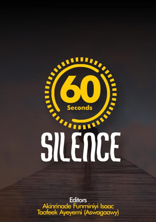 60 Seconds Silence, Edited by Akinrinade Funminiyi Isaac & Taofeek Ayeyemi