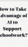 How to Take Advantage of AI to Support Schoolwork?